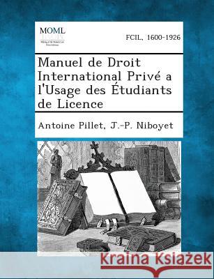 Manuel de Droit International Prive A L'Usage Des Etudiants de Licence Antoine Pillet, J -P Niboyet 9781287351047