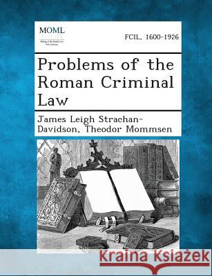 Problems of the Roman Criminal Law James Leigh Strachan-Davidson, Theodor Mommsen 9781287351221