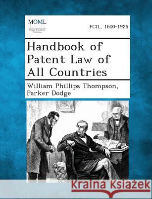 Handbook of Patent Law of All Countries William Phillips Thompson, Parker Dodge 9781287352266