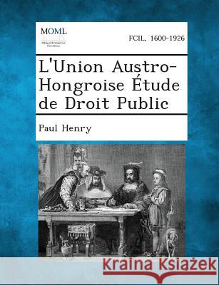 L'Union Austro-Hongroise Etude de Droit Public Paul Henry 9781287352921