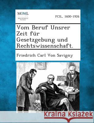 Vom Beruf Unsrer Zeit Fur Gesetzgebung Und Rechtswissenschaft. Friedrich Carl Von Savigny 9781287353164 Gale, Making of Modern Law