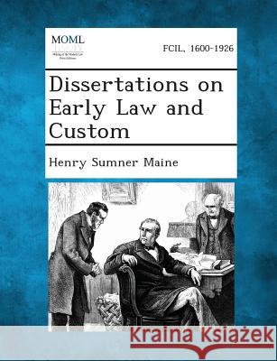 Dissertations on Early Law and Custom Sir Henry James Sumner Maine 9781287354369