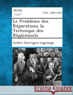 Le Probleme Des Reparations La Technique Des Reglements Andre Garrigou-Lagrange 9781287354765