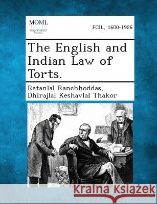 The English and Indian Law of Torts. Ratanlal Ranchhoddas, Dhirajlal Keshavlal Thakor 9781287359500