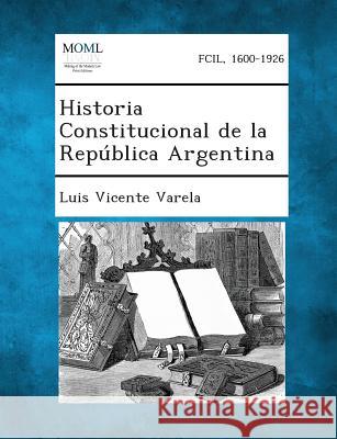 Historia Constitucional de La Republica Argentina Luis Vicente Varela 9781287361626 Gale, Making of Modern Law