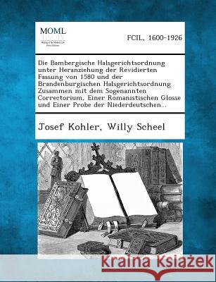 Die Bambergische Halsgerichtsordnung Unter Heranziehung Der Revidierten Fassung Von 1580 Und Der Brandenburgischen Halsgerichtsordnung Zusammen Mit de Josef Kohler (Wraige Und Kohler Pyrotechnik Oeg Schardenberg Au), Willy Scheel 9781287362531