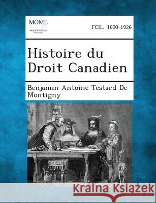 Histoire Du Droit Canadien Benjamin Antoine Testard De Montigny 9781287362951