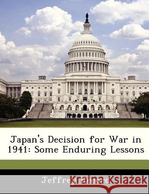 Japan's Decision for War in 1941: Some Enduring Lessons Record, Jeffrey 9781288239399