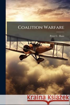 Coalition Warfare: Consideration for the Air Component Commander Peter C Hunt 9781288281343 BiblioBazaar, LLC