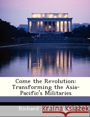 Come the Revolution: Transforming the Asia-Pacific's Militaries Bitzinger, Richard A. 9781288332045 Bibliogov