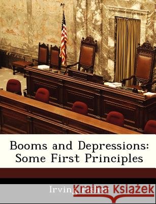 Booms and Depressions: Some First Principles Fisher, Irving 9781288370375