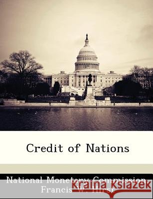 Credit of Nations National Monetary Commission, Hirst, Francis W. 9781288390687 Bibliogov