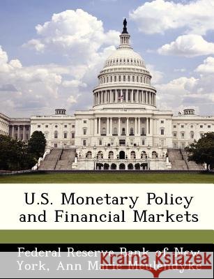 U.S. Monetary Policy and Financial Markets Federal Reserve Bank of New York, Meulendyke, Ann Marie 9781288514977