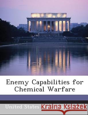 Enemy Capabilities for Chemical Warfare United States War Department 9781288575367