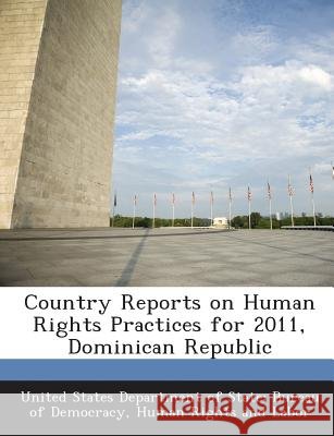 Country Reports on Human Rights Practices for 2011, Dominican Republic United States Department of State Burea 9781288603176