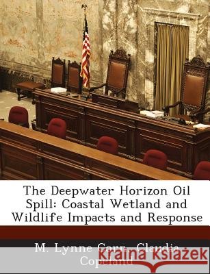 The Deepwater Horizon Oil Spill: Coastal Wetland and Wildlife Impacts and Response Corn, M. Lynne, Copeland, Claudia 9781288663392 Bibliogov