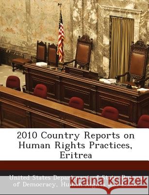 2010 Country Reports on Human Rights Practices, Eritrea United States Department of State Burea 9781288700219