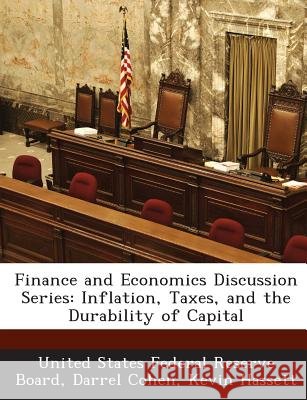 Finance and Economics Discussion Series: Inflation, Taxes, and the Durability of Capital United States Federal Reserve Board, Cohen, Darrel, Hassett, Kevin 9781288721719
