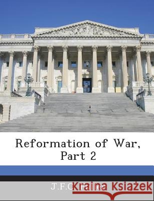 Reformation of War, Part 2 Fuller, J. F. C. 9781288737871 Bibliogov