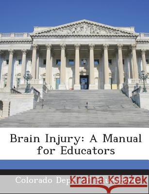 Brain Injury: A Manual for Educators Colorado Dept of Education 9781288787579