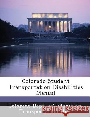 Colorado Student Transportation Disabilities Manual Colorado Dept of Education, Transportat 9781288800155
