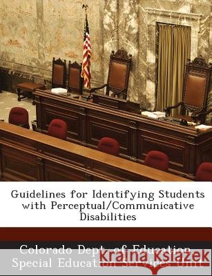 Guidelines for Identifying Students with Perceptual/Communicative Disabilities Colorado Dept of Education, Special Edu 9781288801442