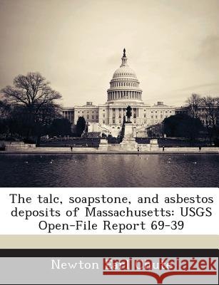 The Talc, Soapstone, and Asbestos Deposits of Massachusetts: Usgs Open-File Report 69-39 Chute, Newton Earl 9781288884896