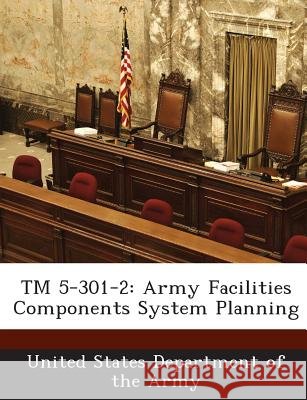 TM 5-301-2: Army Facilities Components System Planning United States Department of the Army 9781288886609