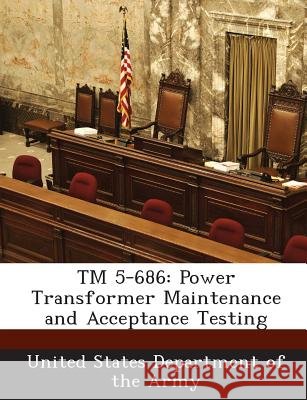 TM 5-686: Power Transformer Maintenance and Acceptance Testing United States Department of the Army 9781288887194