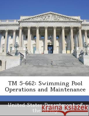 TM 5-662: Swimming Pool Operations and Maintenance United States Department of the Army 9781288887286