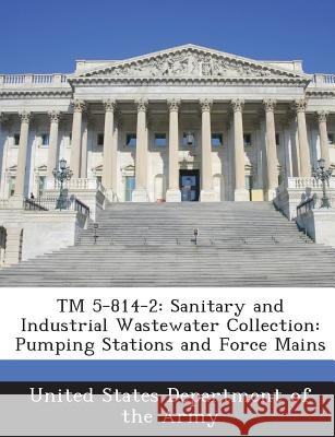 TM 5-814-2: Sanitary and Industrial Wastewater Collection: Pumping Stations and Force Mains United States Department of the Army 9781288887477
