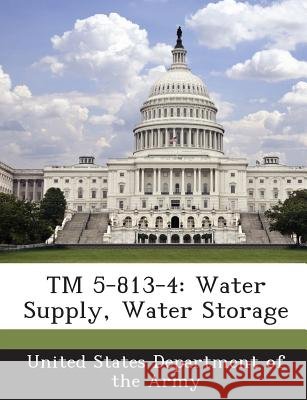 TM 5-813-4: Water Supply, Water Storage United States Department of the Army 9781288887545