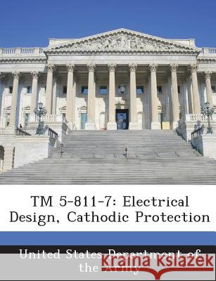 TM 5-811-7: Electrical Design, Cathodic Protection United States Department of the Army 9781288887576