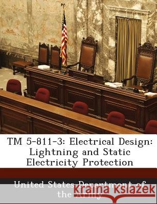 TM 5-811-3: Electrical Design: Lightning and Static Electricity Protection United States Department of the Army 9781288887644