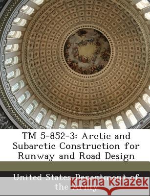 TM 5-852-3: Arctic and Subarctic Construction for Runway and Road Design United States Department of the Army 9781288888740