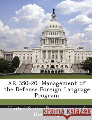 AR 350-20: Management of the Defense Foreign Language Program United States Department of the Army 9781288890293