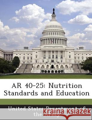 AR 40-25: Nutrition Standards and Education United States Department of the Army 9781288890613