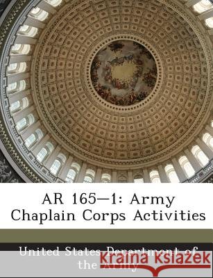 AR 165-1: Army Chaplain Corps Activities United States Department of the Army 9781288892044