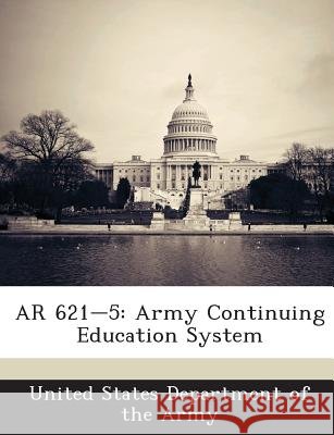AR 621-5: Army Continuing Education System United States Department of the Army 9781288893089