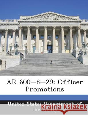 AR 600-8-29: Officer Promotions United States Department of the Army 9781288893157