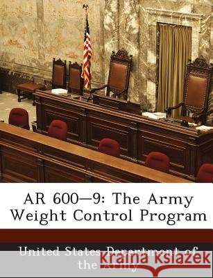 AR 600-9: The Army Weight Control Program United States Department of the Army 9781288893638