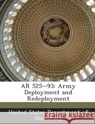 AR 525-93: Army Deployment and Redeployment United States Department of the Army 9781288893751