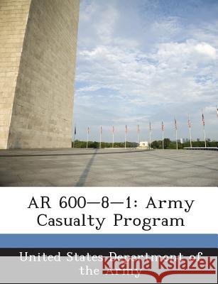 AR 600-8-1: Army Casualty Program United States Department of the Army 9781288893805
