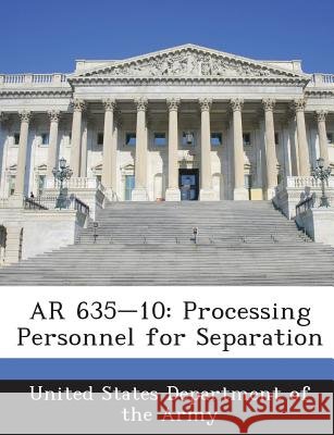 AR 635-10: Processing Personnel for Separation United States Department of the Army 9781288894963