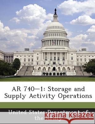 AR 740-1: Storage and Supply Activity Operations United States Department of the Army 9781288895557