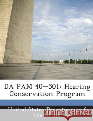 Da Pam 40-501: Hearing Conservation Program United States Department of the Army 9781288900688