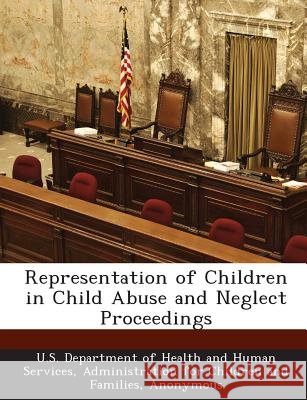 Representation of Children in Child Abuse and Neglect Proceedings Child Welfare Information Gateway, U. S. Department of Health and Human Ser 9781288999248 Bibliogov