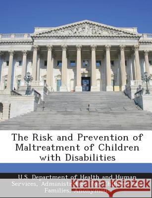 The Risk and Prevention of Maltreatment of Children with Disabilities Child Welfare Information Gateway, U. S. Department of Health and Human Ser 9781288999682 Bibliogov
