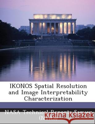 IKONOS Spatial Resolution and Image Interpretability Characterization Nasa Technical Reports Server (Ntrs) 9781289143114
