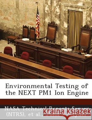 Environmental Testing of the NEXT PM1 Ion Engine Nasa Technical Reports Server (Ntrs), Et Al, Snyder, John S. 9781289147204